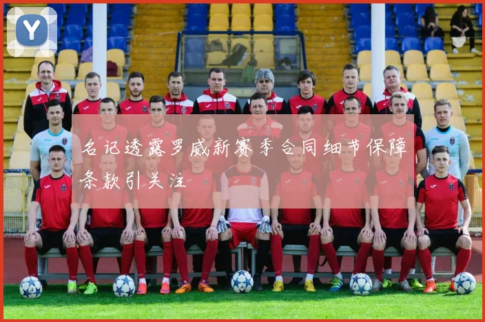 名记透露罗威新赛季合同细节保障条款引关注